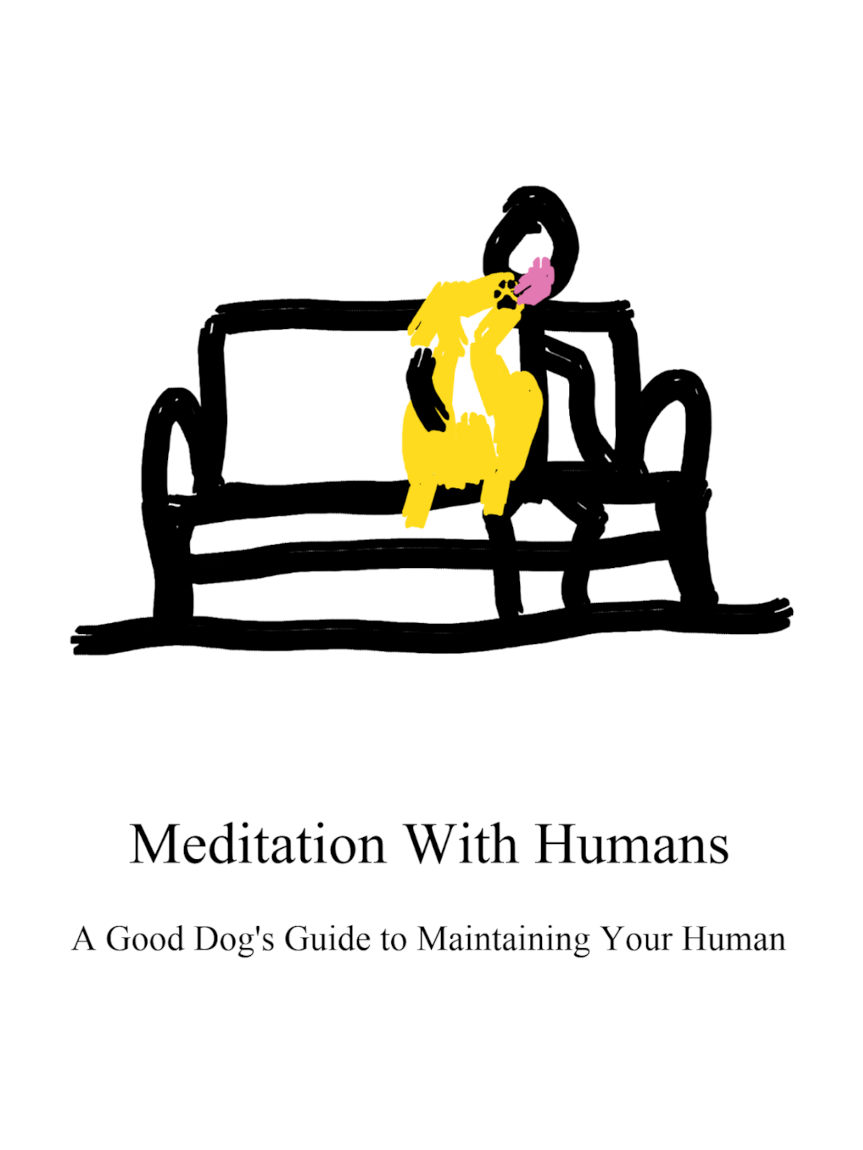 Meditation With Humans: A Good Dog’s Guide to Maintaining Your Human